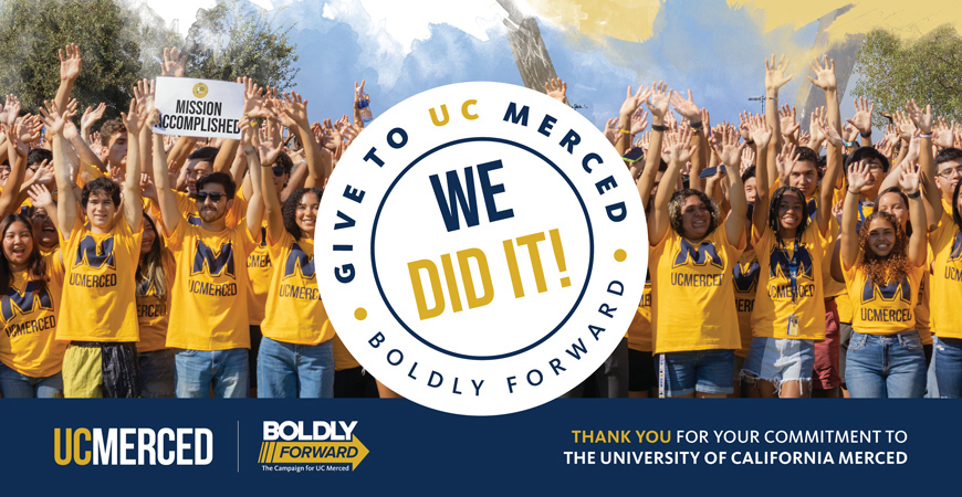 UC Merced student pose for a photo. The image reads, "Give to UC Merced. We did it! Boldly Forward. Thank you for your commitment to the University of California Mrced."